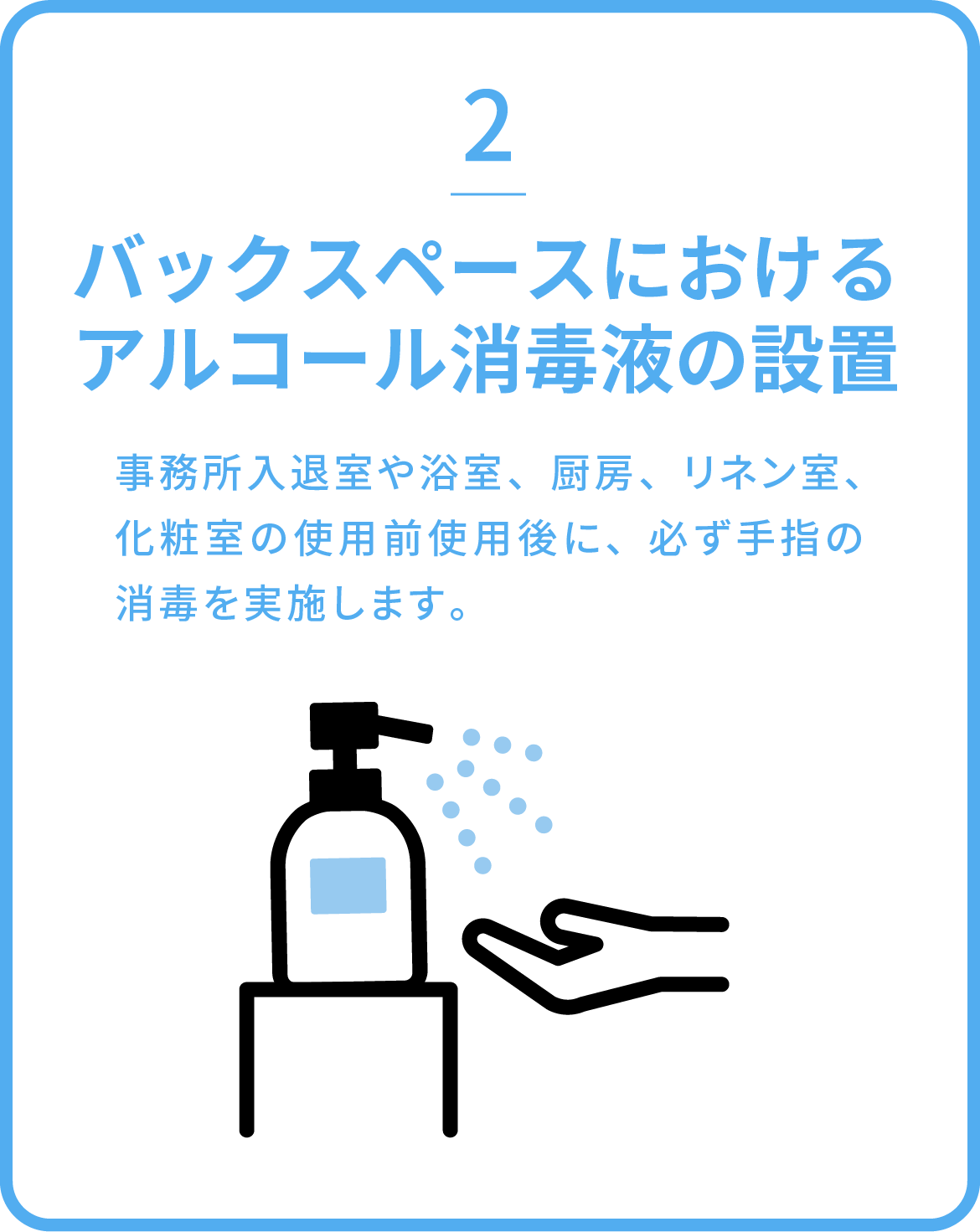 バックスペースにおけるアルコール消毒液の設置 / 事務所入退室や浴室、厨房、リネン室、化粧室の使用前使用後に、必ず手指の消毒を実施します。