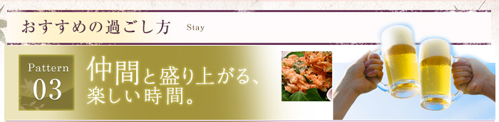 おすすめの過ごし方 - 仲間と盛り上がる、楽しい時間。